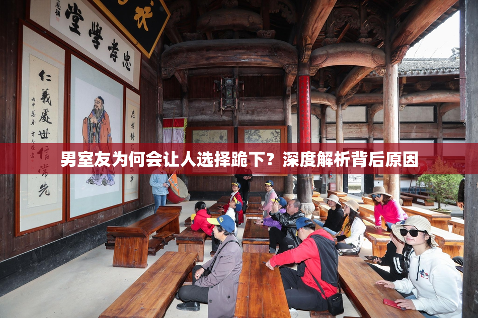 男室友为何会让人选择跪下？深度解析背后原因