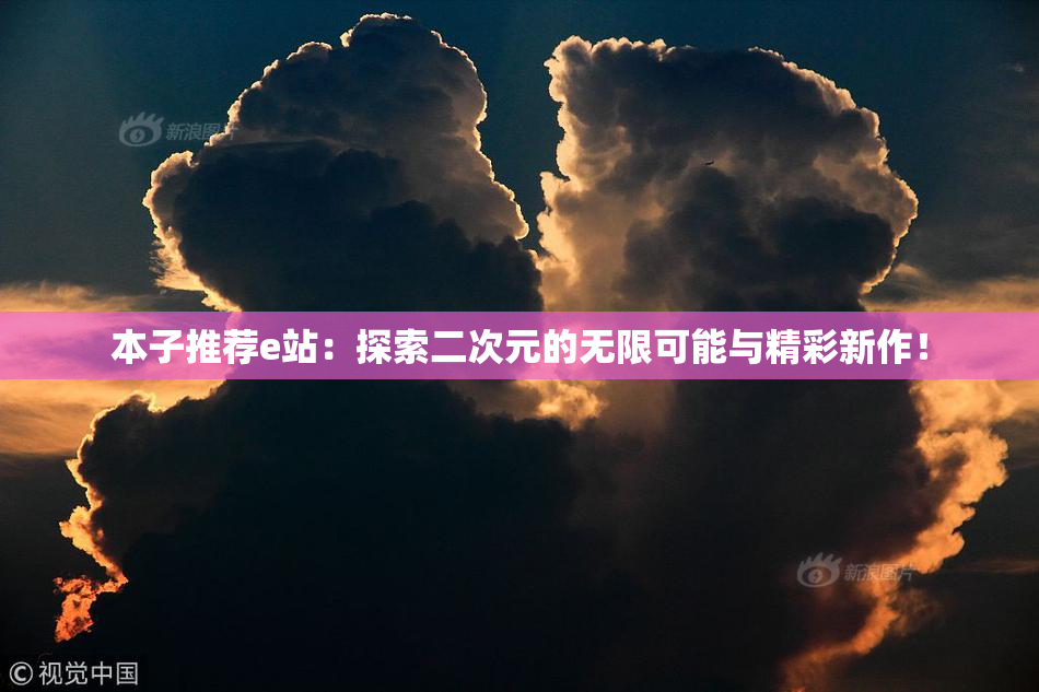 本子推荐e站：探索二次元的无限可能与精彩新作！