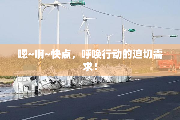 嗯~啊~快点，呼唤行动的迫切需求！