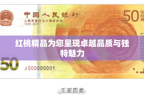 红桃精品为您呈现卓越品质与独特魅力