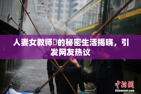 人妻女教师姫的秘密生活揭晓，引发网友热议