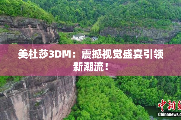 美杜莎3DM：震撼视觉盛宴引领新潮流！