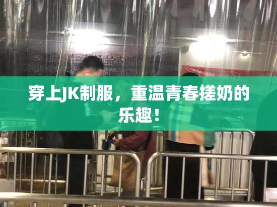穿上JK制服，重温青春搓奶的乐趣！