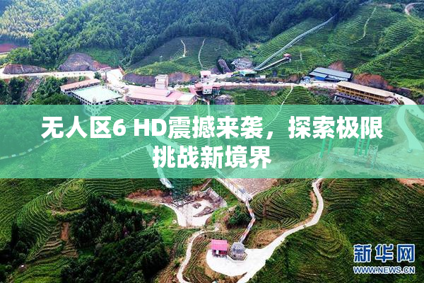 无人区6 HD震撼来袭，探索极限挑战新境界