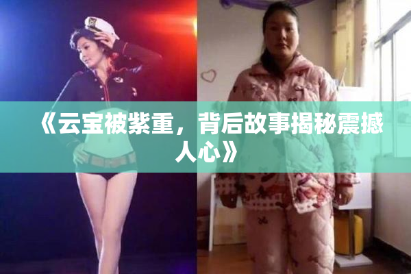 《云宝被紫重，背后故事揭秘震撼人心》