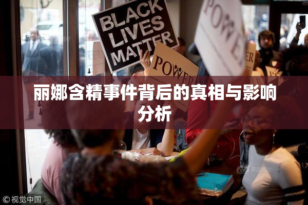 丽娜含精事件背后的真相与影响分析