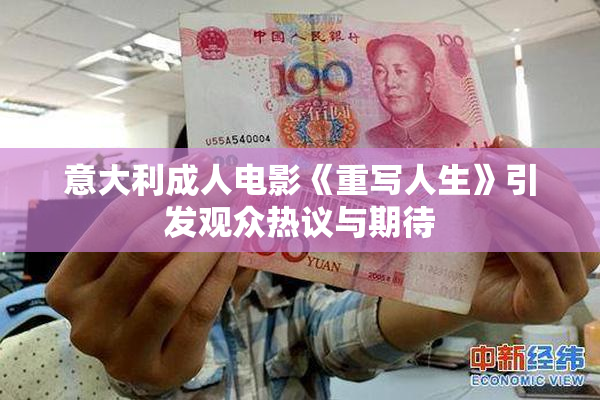 意大利成人电影《重写人生》引发观众热议与期待