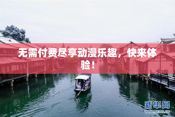 无需付费尽享动漫乐趣，快来体验！
