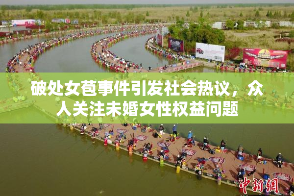 破处女苞事件引发社会热议，众人关注未婚女性权益问题
