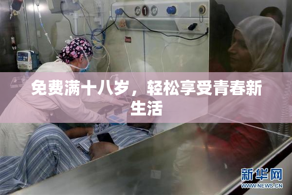 免费满十八岁，轻松享受青春新生活