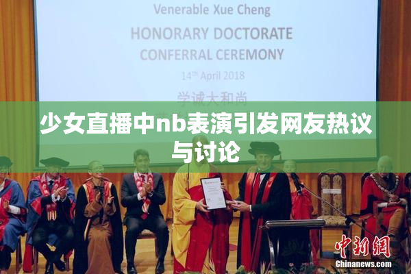 少女直播中nb表演引发网友热议与讨论