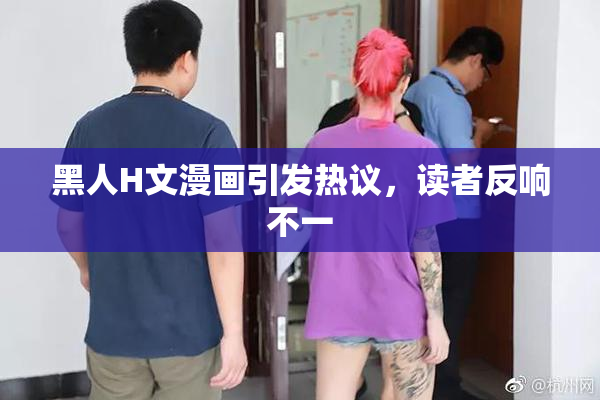 黑人H文漫画引发热议，读者反响不一