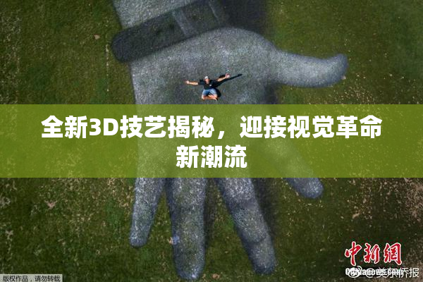 全新3D技艺揭秘，迎接视觉革命新潮流
