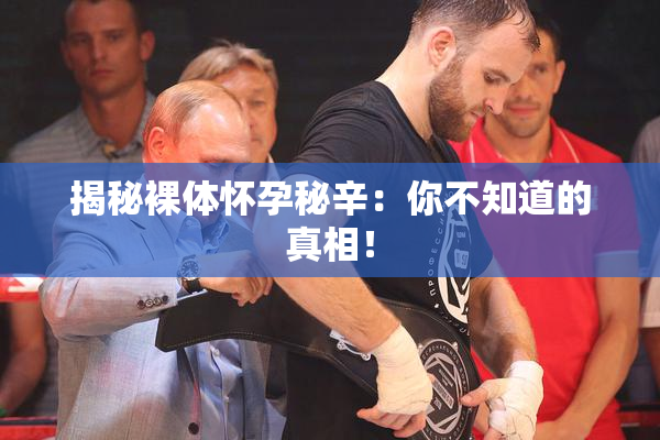 揭秘裸体怀孕秘辛：你不知道的真相！