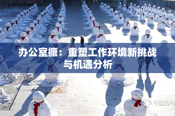 办公室撅：重塑工作环境新挑战与机遇分析