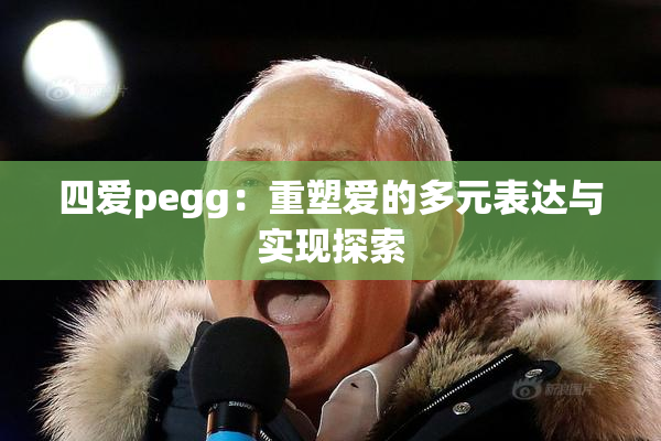 四爱pegg：重塑爱的多元表达与实现探索