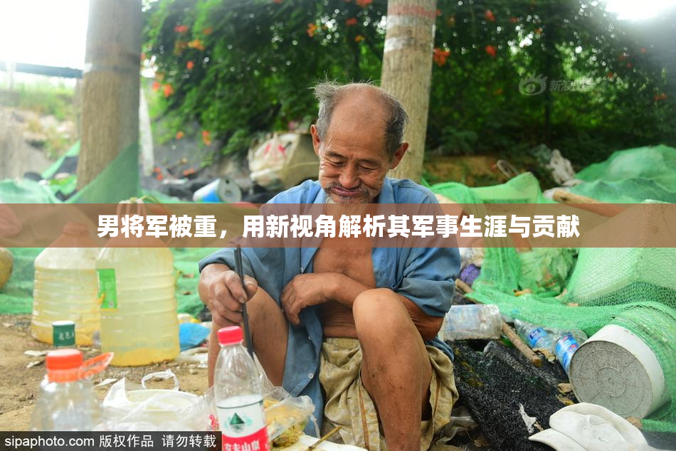 男将军被重，用新视角解析其军事生涯与贡献