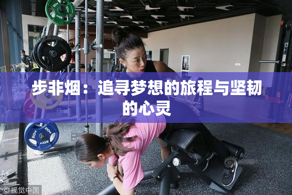 步非烟：追寻梦想的旅程与坚韧的心灵