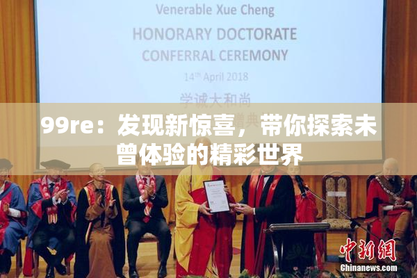 99re：发现新惊喜，带你探索未曾体验的精彩世界