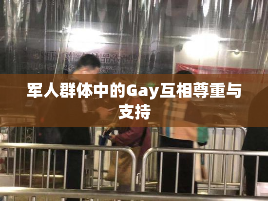 军人群体中的Gay互相尊重与支持
