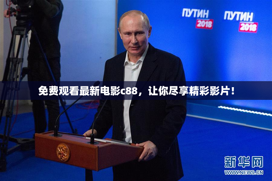 免费观看最新电影c88，让你尽享精彩影片！