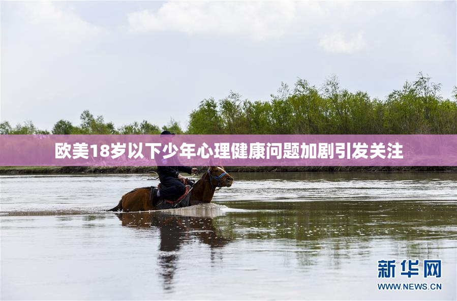 欧美18岁以下少年心理健康问题加剧引发关注