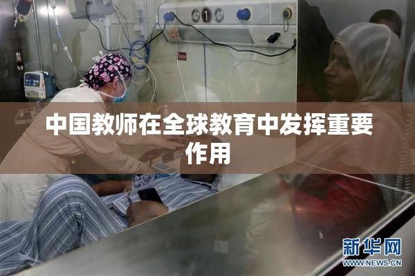中国教师在全球教育中发挥重要作用