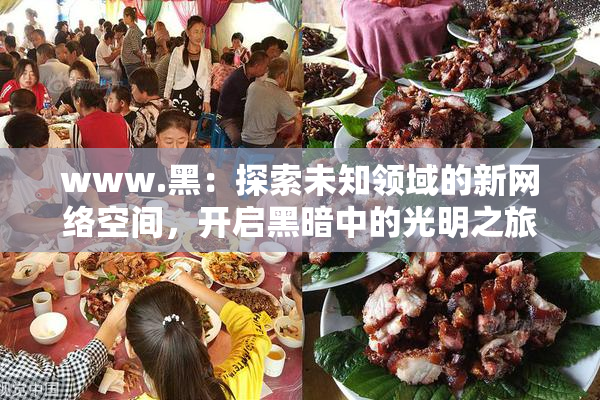 www.黑：探索未知领域的新网络空间，开启黑暗中的光明之旅