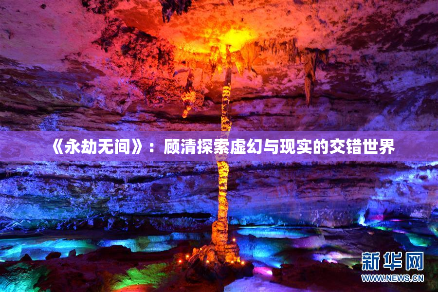 《永劫无间》：顾清探索虚幻与现实的交错世界