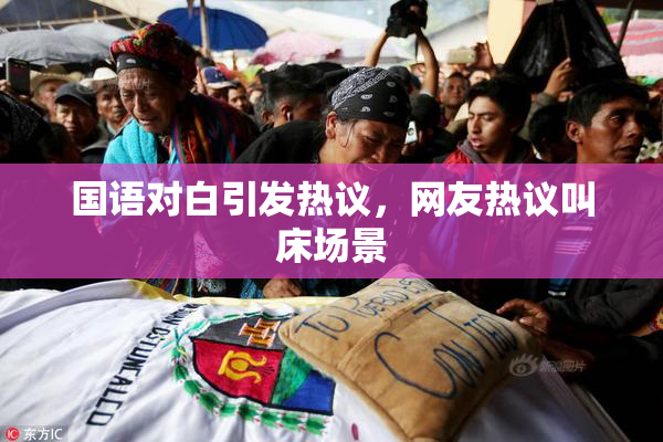 国语对白引发热议，网友热议叫床场景