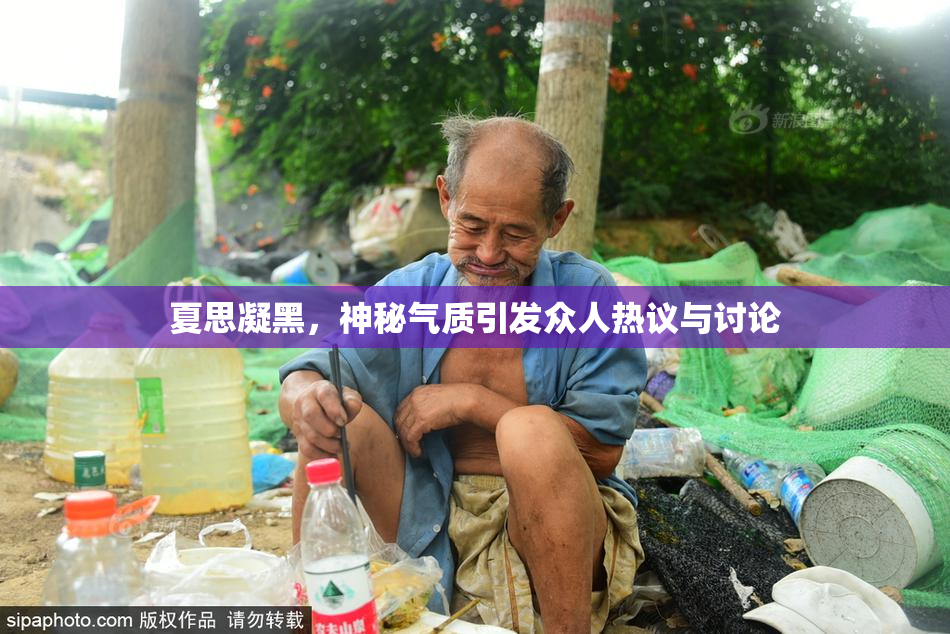 夏思凝黑，神秘气质引发众人热议与讨论