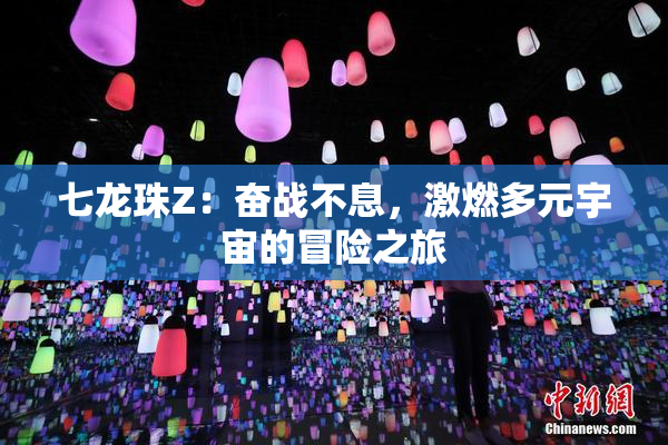 七龙珠Z：奋战不息，激燃多元宇宙的冒险之旅