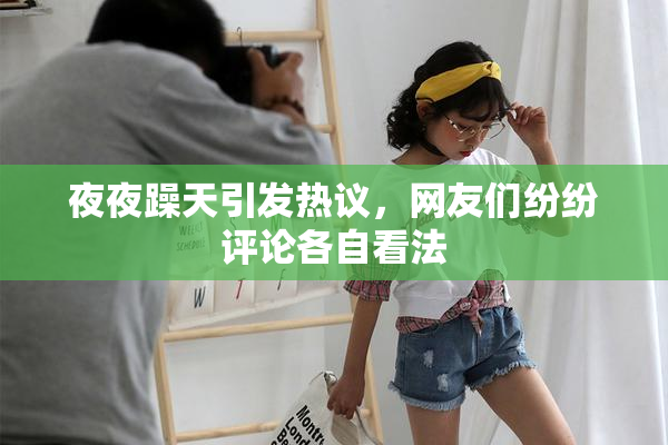 夜夜躁天引发热议，网友们纷纷评论各自看法