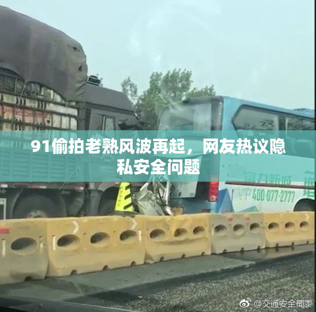 91偷拍老熟风波再起，网友热议隐私安全问题