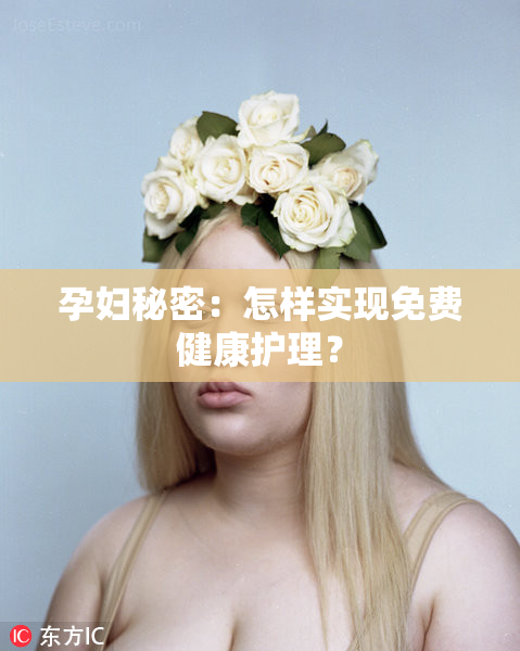 孕妇秘密：怎样实现免费健康护理？