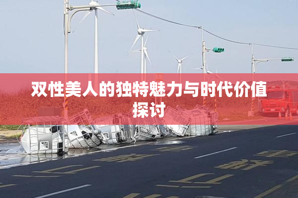 双性美人的独特魅力与时代价值探讨