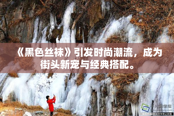 《黑色丝袜》引发时尚潮流，成为街头新宠与经典搭配。