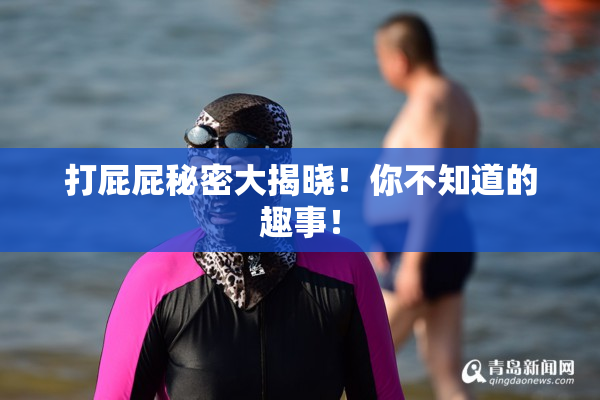 打屁屁秘密大揭晓！你不知道的趣事！