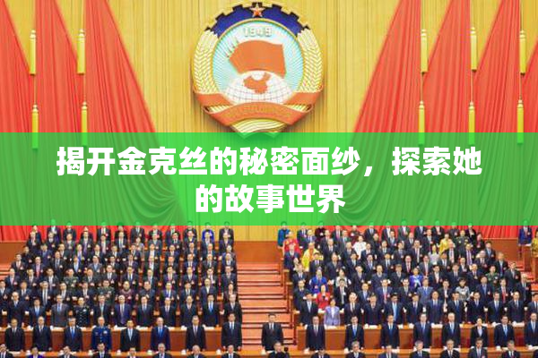 揭开金克丝的秘密面纱，探索她的故事世界