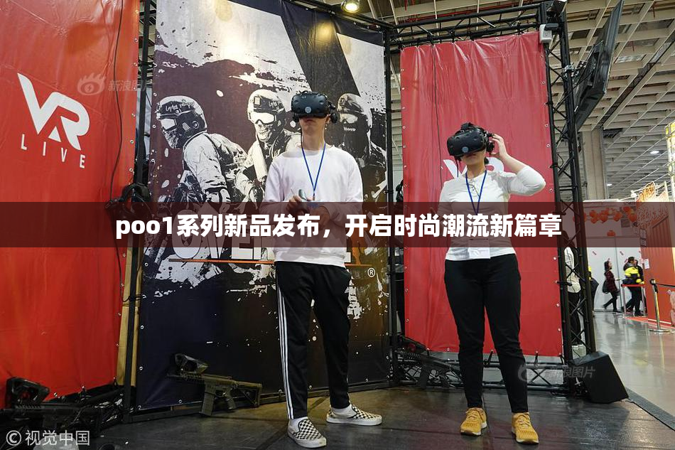 poo1系列新品发布，开启时尚潮流新篇章
