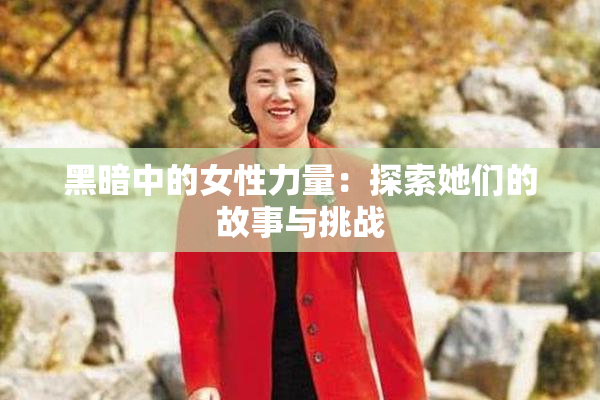黑暗中的女性力量：探索她们的故事与挑战