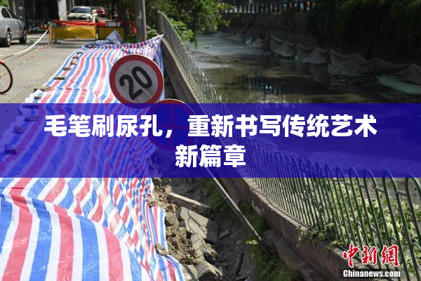 毛笔刷尿孔，重新书写传统艺术新篇章