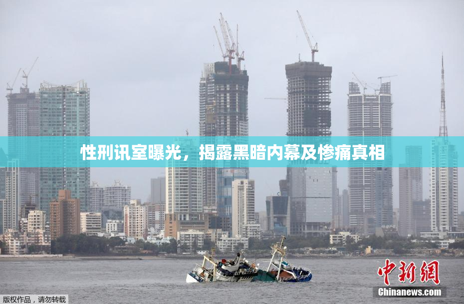 性刑讯室曝光，揭露黑暗内幕及惨痛真相