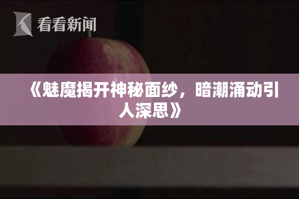 《魅魔揭开神秘面纱，暗潮涌动引人深思》