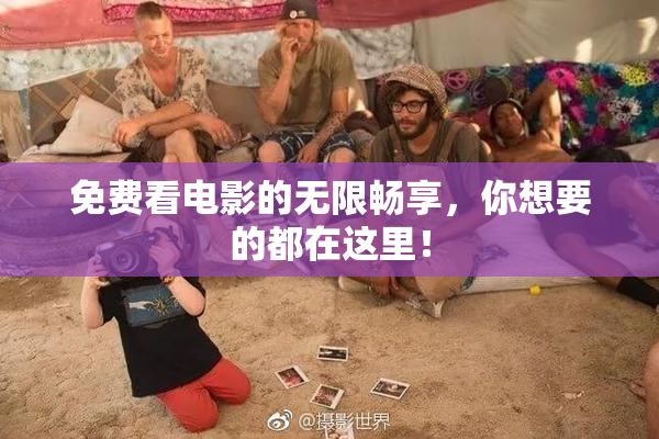 免费看电影的无限畅享，你想要的都在这里！