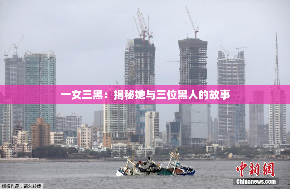 一女三黑：揭秘她与三位黑人的故事