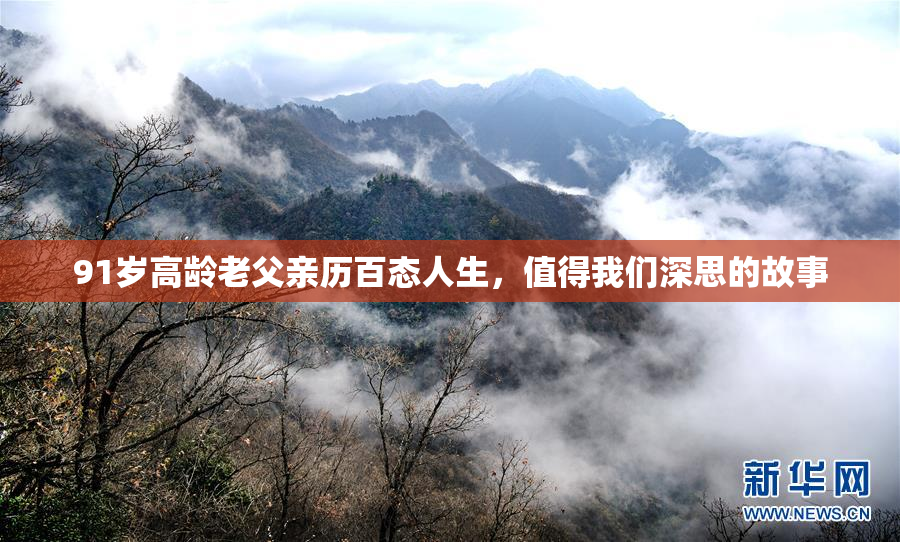91岁高龄老父亲历百态人生，值得我们深思的故事