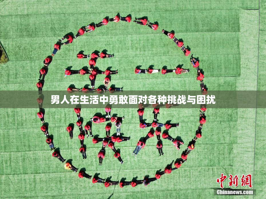 男人在生活中勇敢面对各种挑战与困扰