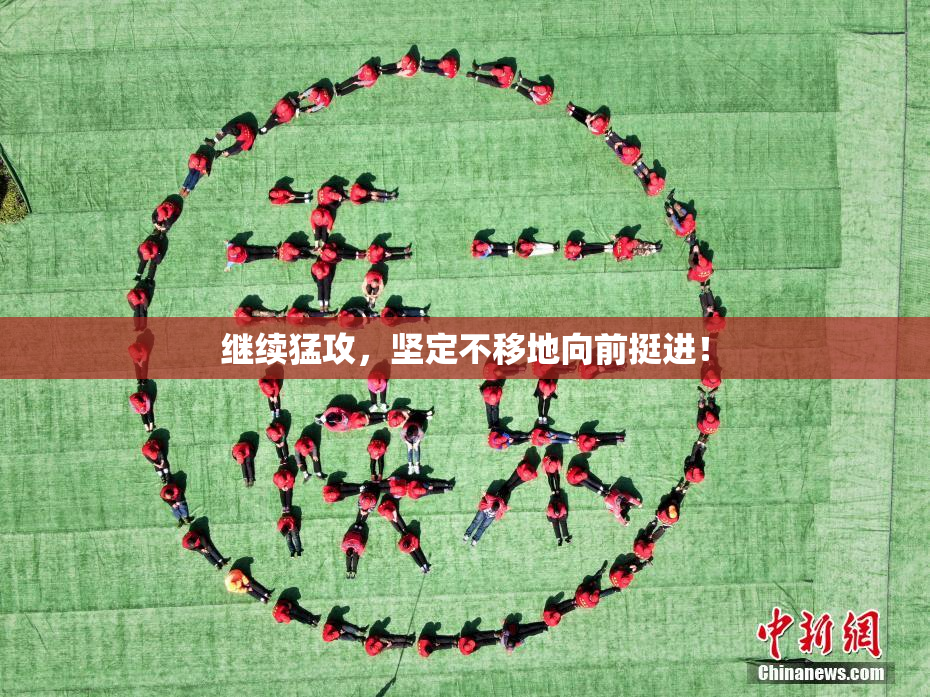 继续猛攻，坚定不移地向前挺进！