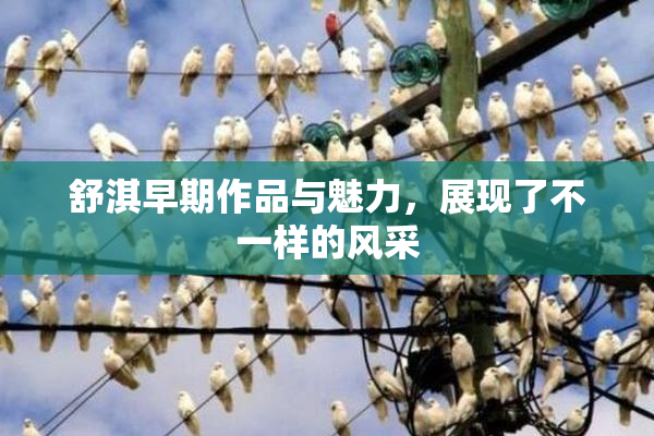 舒淇早期作品与魅力，展现了不一样的风采